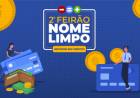 ÚLTIMO DIA: Feirão “Nome Limpo” encerra hoje