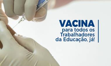 Vacina para todos os Trabalhadores da Educação, já!